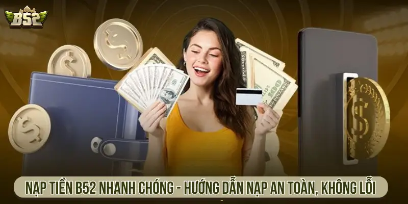 Nạp Tiền B52 Nhanh Chóng – Hướng Dẫn Nạp An Toàn, Không Lỗi Nạp tiền B52 nhanh chóng - Hướng dẫn nạp an toàn, không lỗi